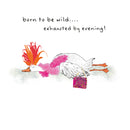 Born to be wild...... exhuasted by evening! - Card 15.5x15.5cm