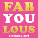 Fab-You-Lous Birthday Girl - Card 15.5x15.5cm