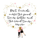 Best Friends Make The Good Times Better - Friendship - Best Friends Card 15.5x15.5cm