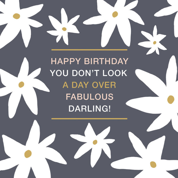 Happy Birthday ... You Don't Look A Day Over Fabulous Darling - Card 15.5x15.5cm