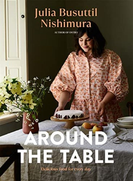 Around The Table - Delicious Food For Every Day Cook Book - Julia Busuttil Nishimura